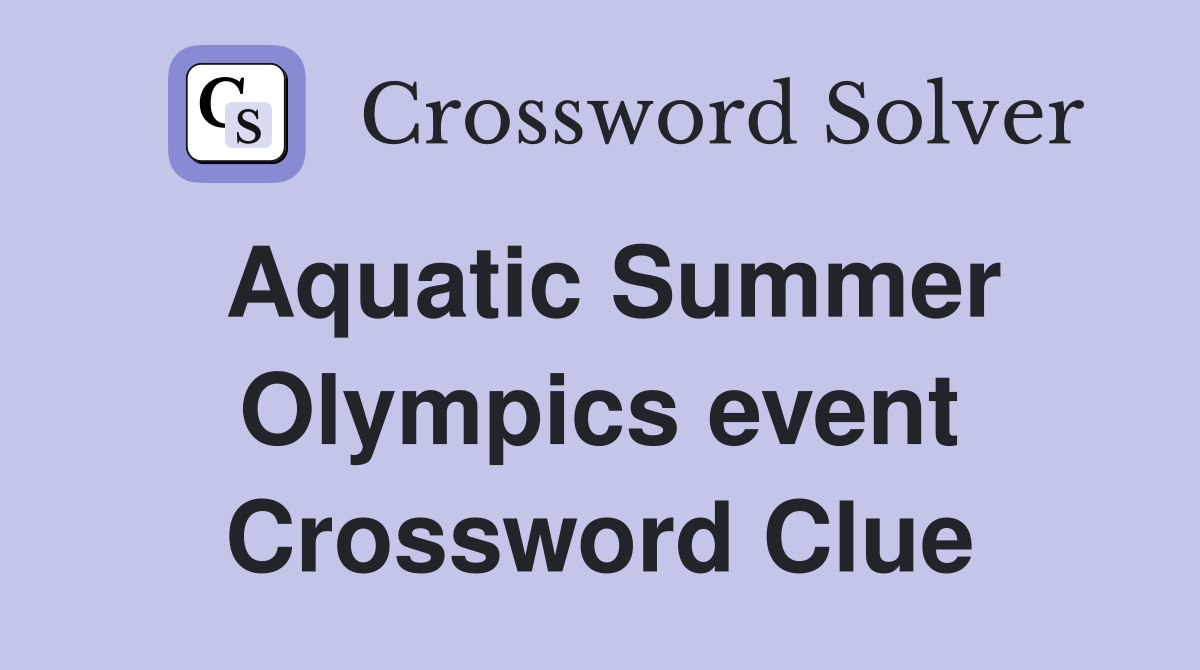 Aquatic Summer Olympics event Crossword Clue