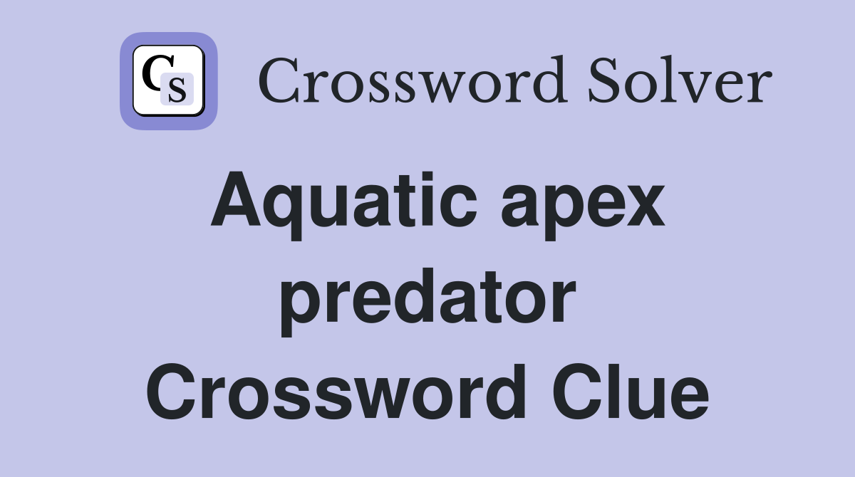 Aquatic apex predator Crossword Clue
