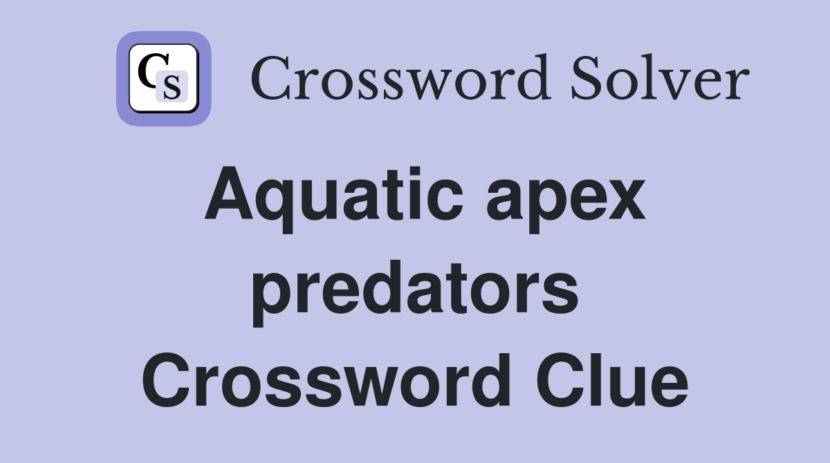 Aquatic apex predators Crossword Clue