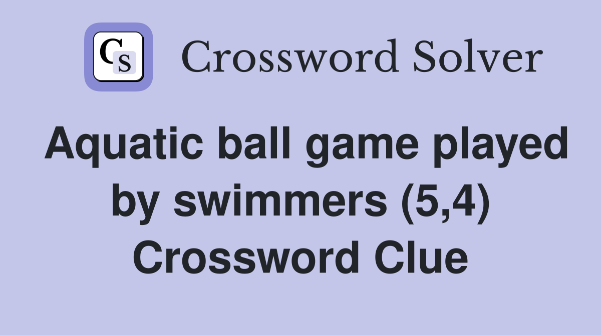 Aquatic ball game played by swimmers (5,4) Crossword Clue