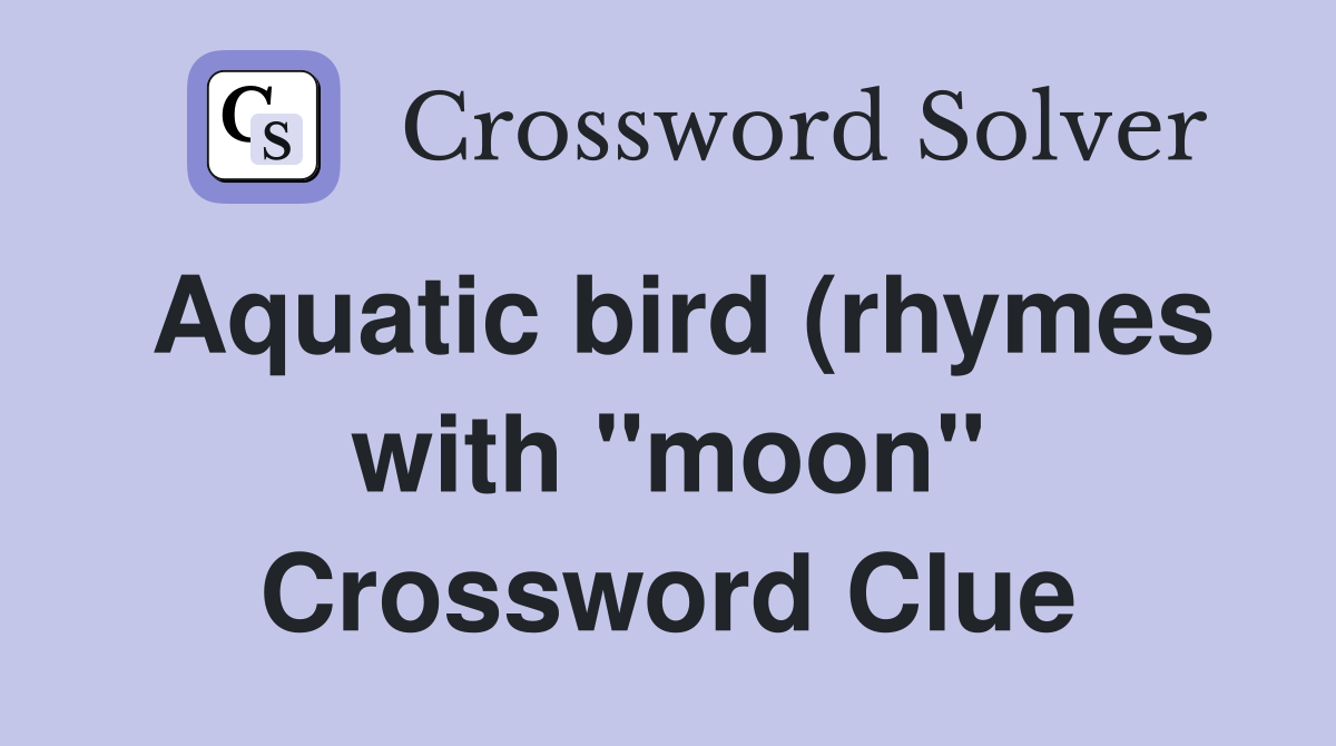 Aquatic bird (rhymes with quot moon quot ) Crossword Clue Answers Crossword Aquatic bird (rhymes with quot moon quot ) Crossword Clue Answers Crossword