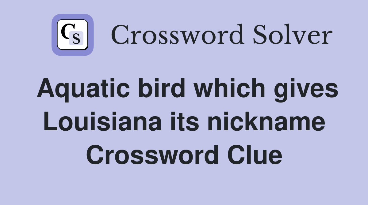 Aquatic bird which gives Louisiana its nickname Crossword Clue