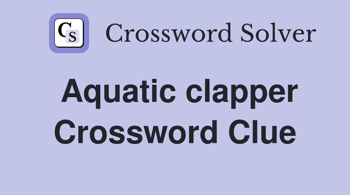 Aquatic clapper Crossword Clue