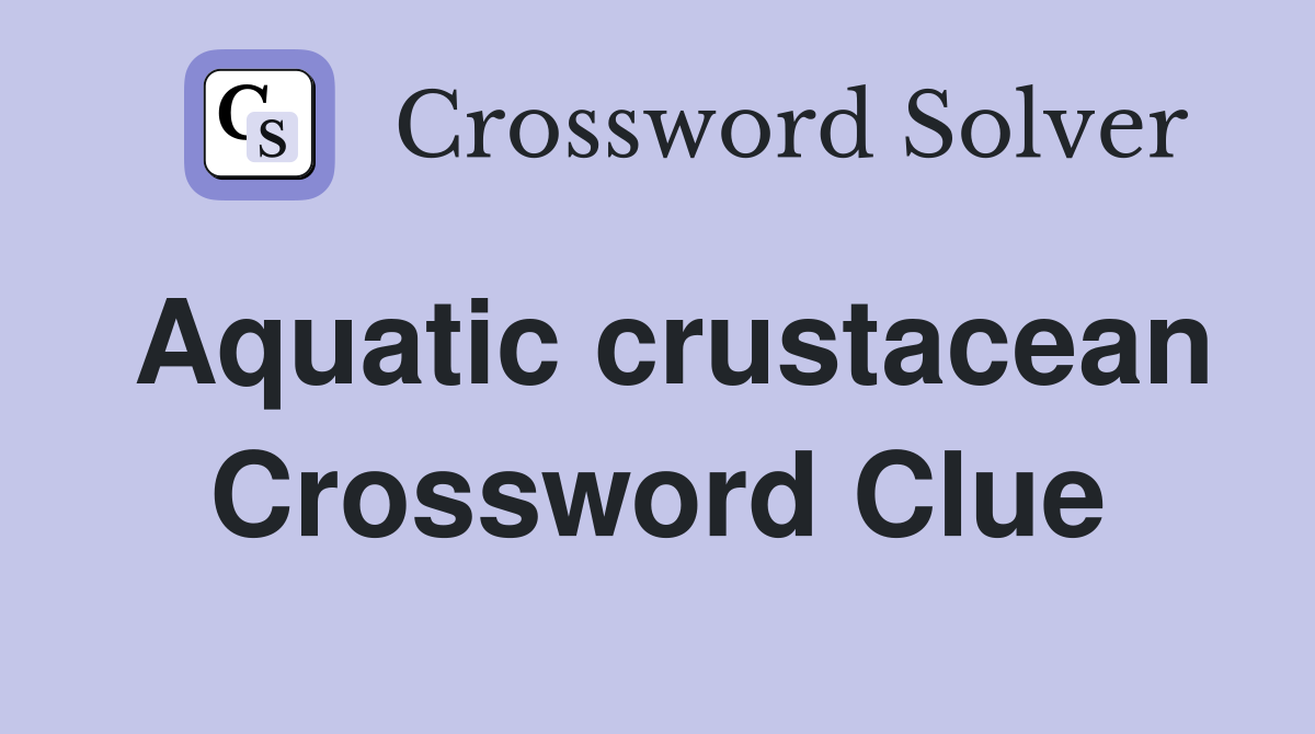 Aquatic crustacean Crossword Clue