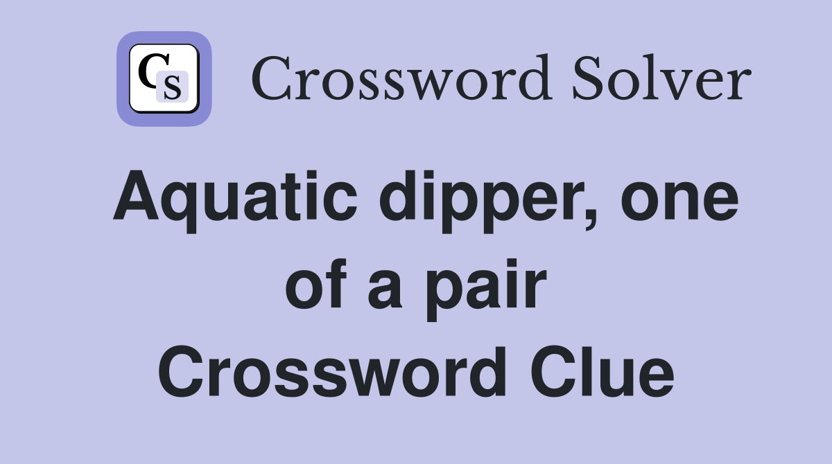 Aquatic dipper, one of a pair Crossword Clue