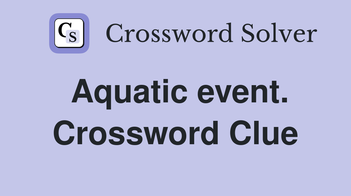 Aquatic event. Crossword Clue