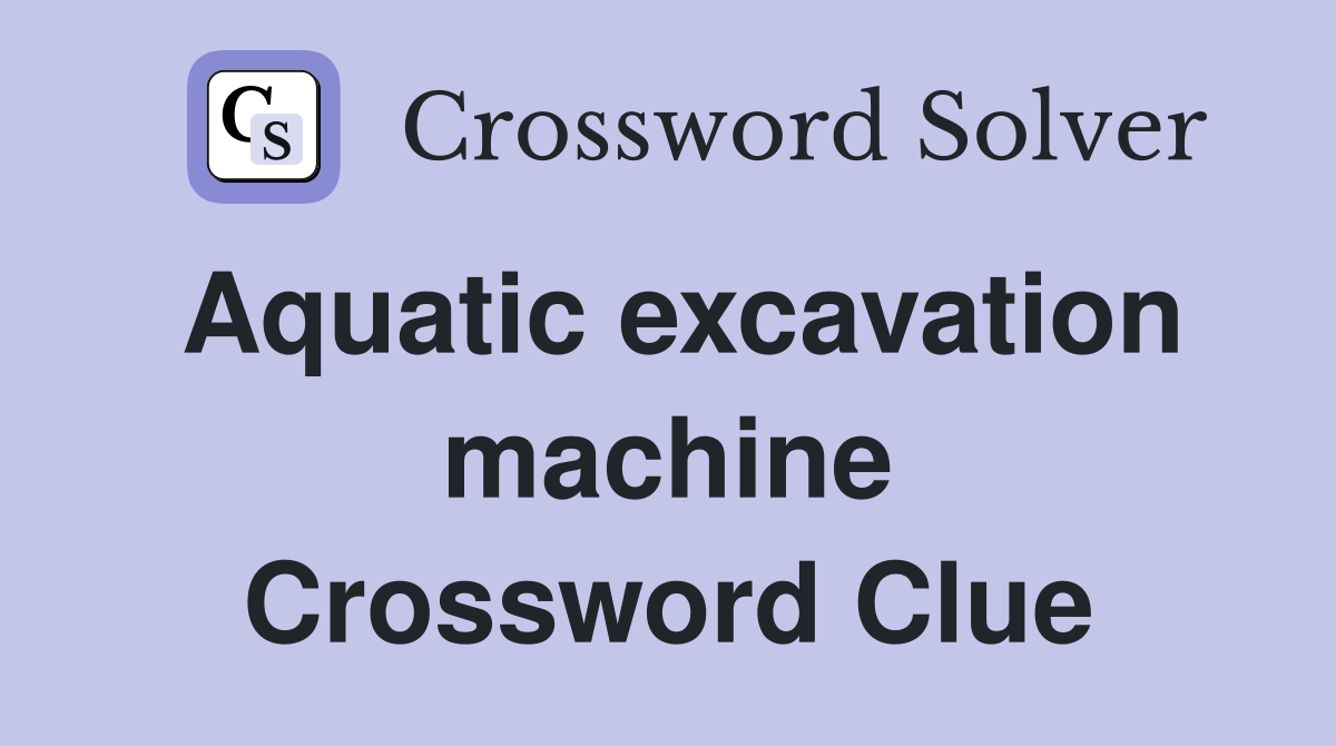 Aquatic excavation machine Crossword Clue