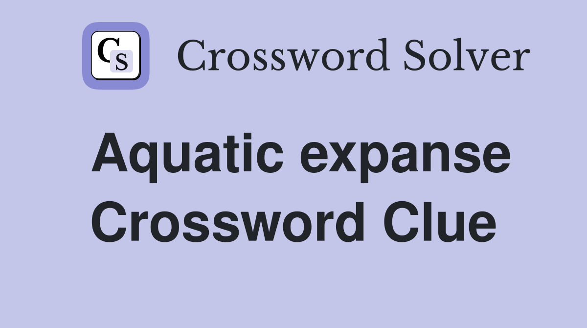 Aquatic expanse Crossword Clue