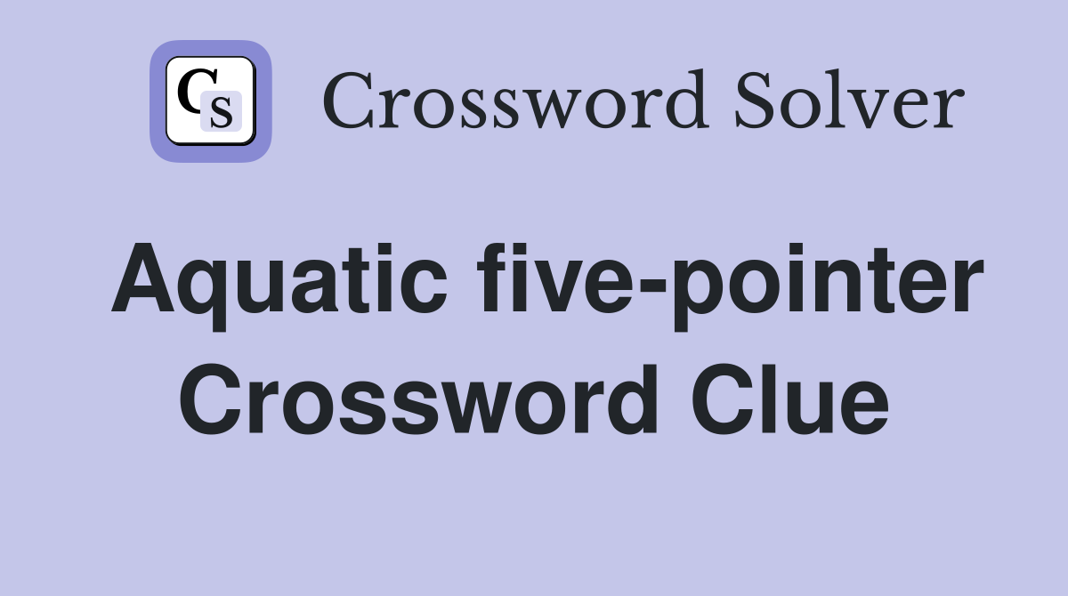 Aquatic five-pointer Crossword Clue