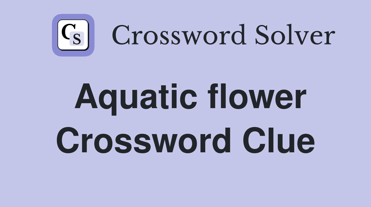Aquatic Flower Crossword Clue Answers
