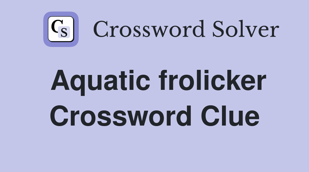Aquatic frolicker Crossword Clue