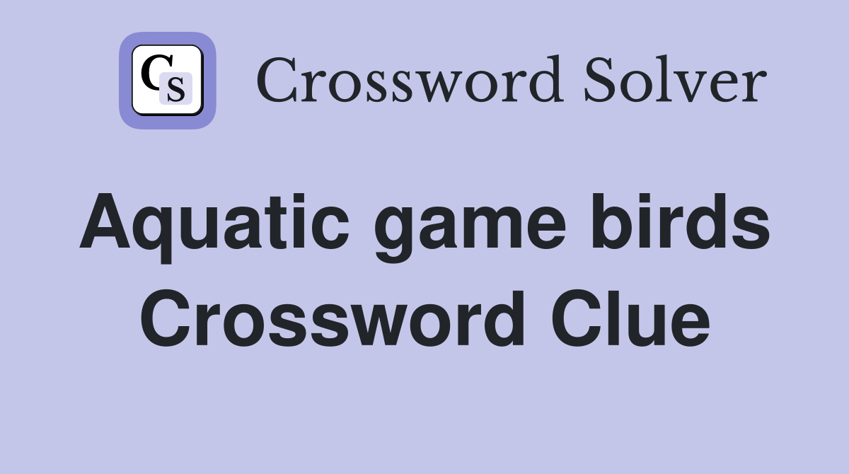 Aquatic game birds  Crossword Clue