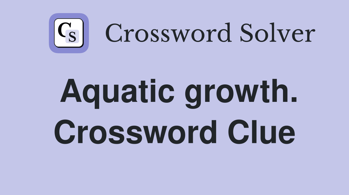 Aquatic growth. Crossword Clue