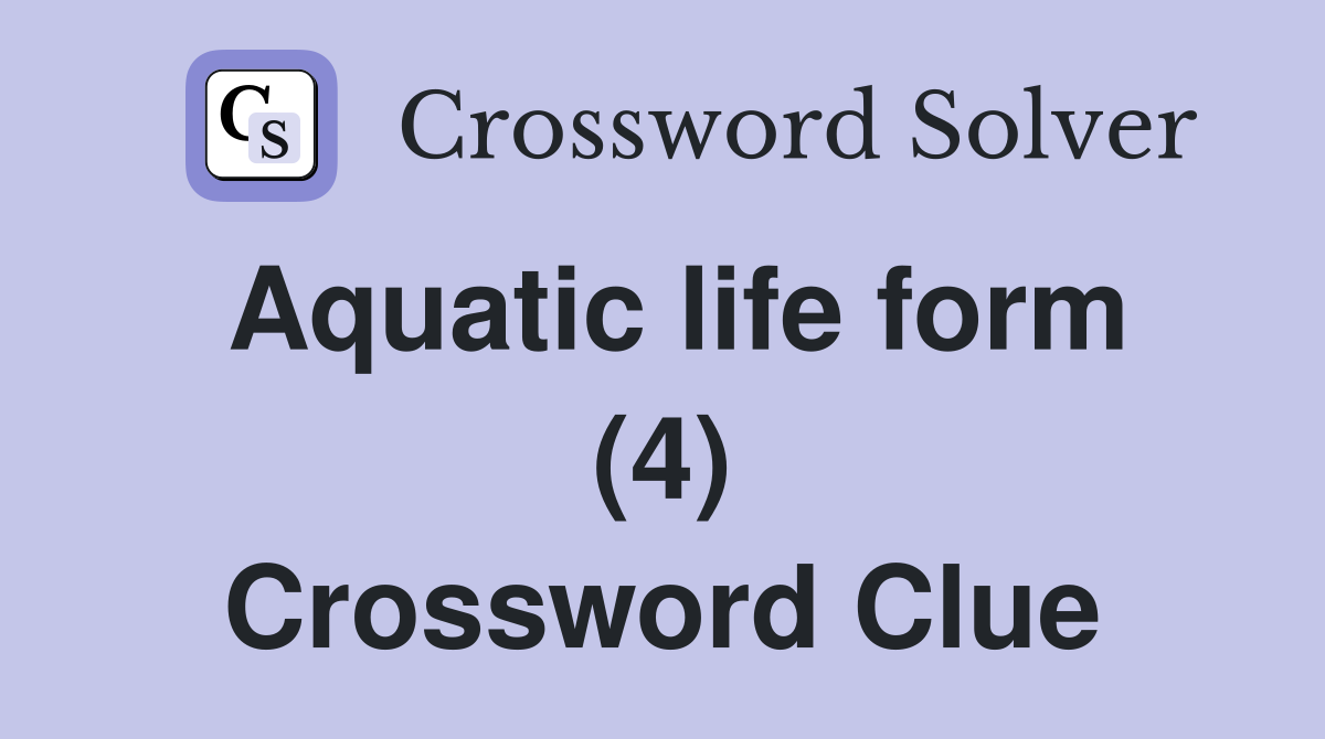 Aquatic life form (4) Crossword Clue