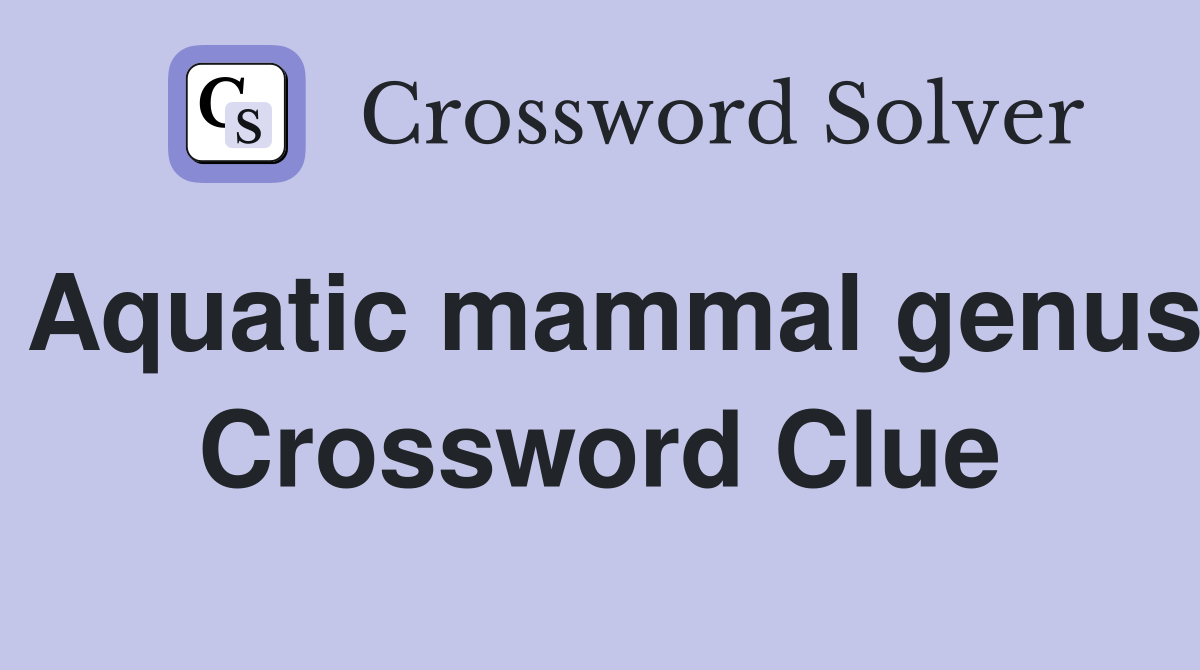 Aquatic mammal genus Crossword Clue Answers Crossword Solver