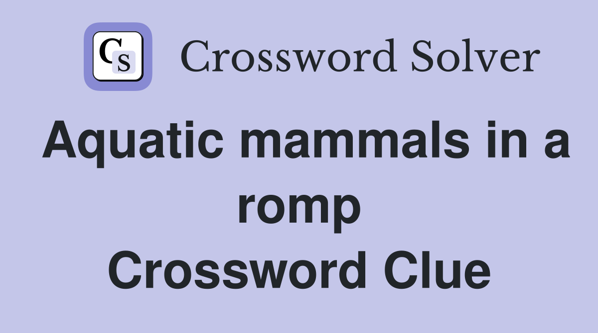 Aquatic mammals in a romp Crossword Clue