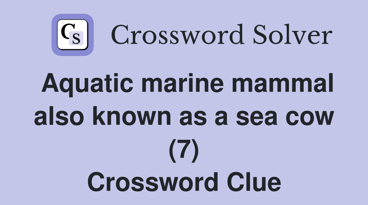 Aquatic marine mammal also known as a sea cow (7) Crossword Clue