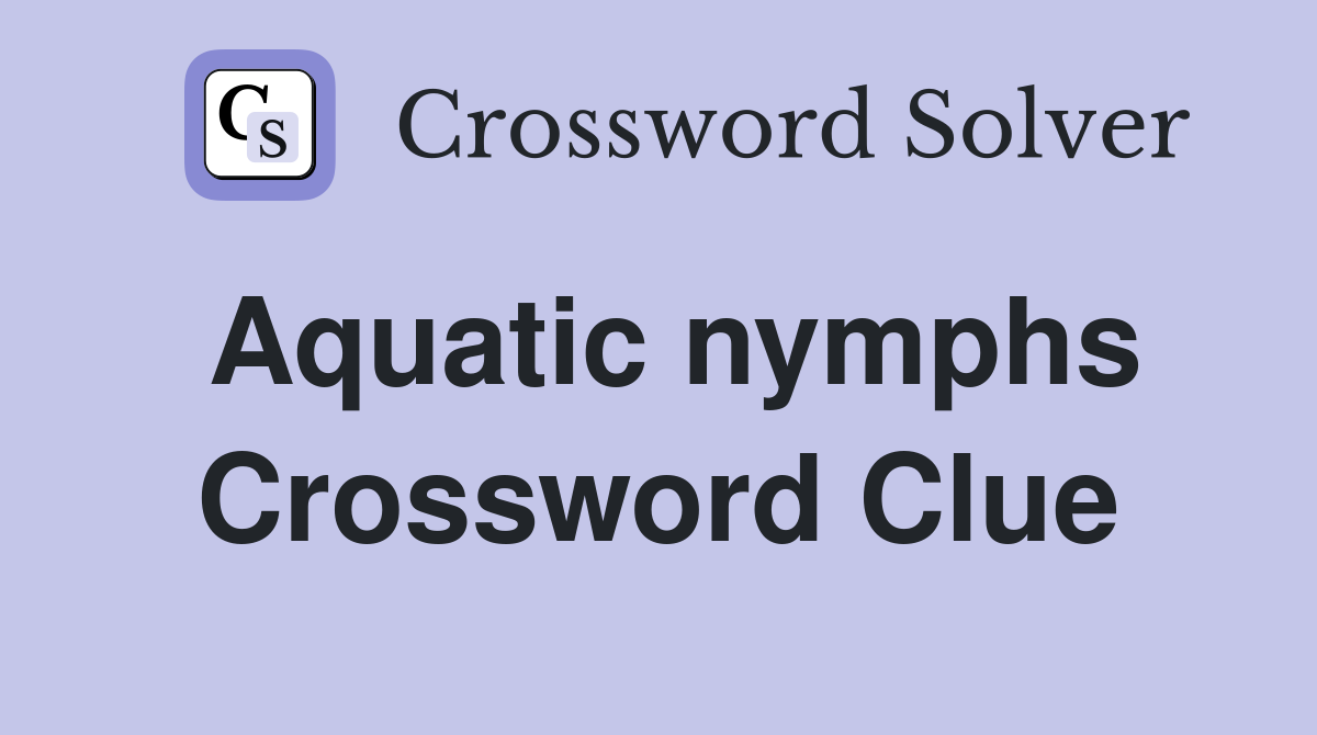 Aquatic nymphs Crossword Clue