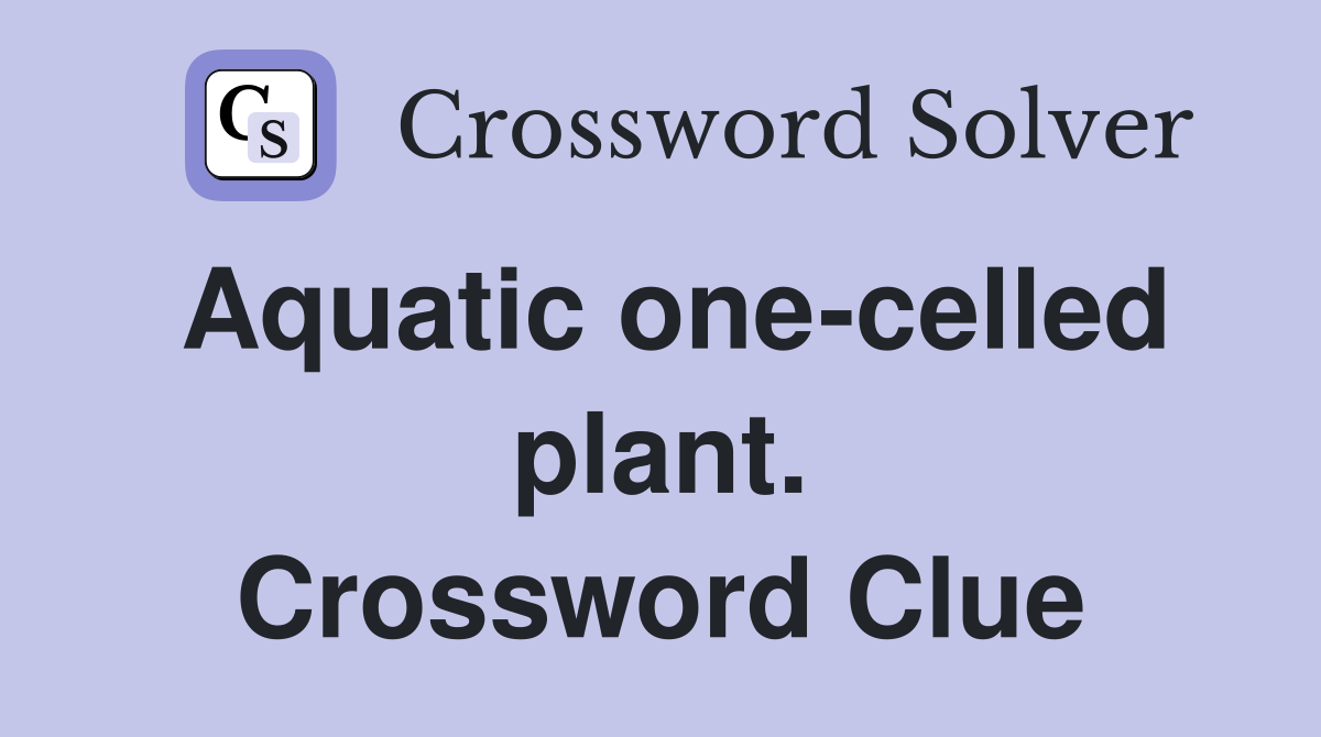 Aquatic one-celled plant. Crossword Clue