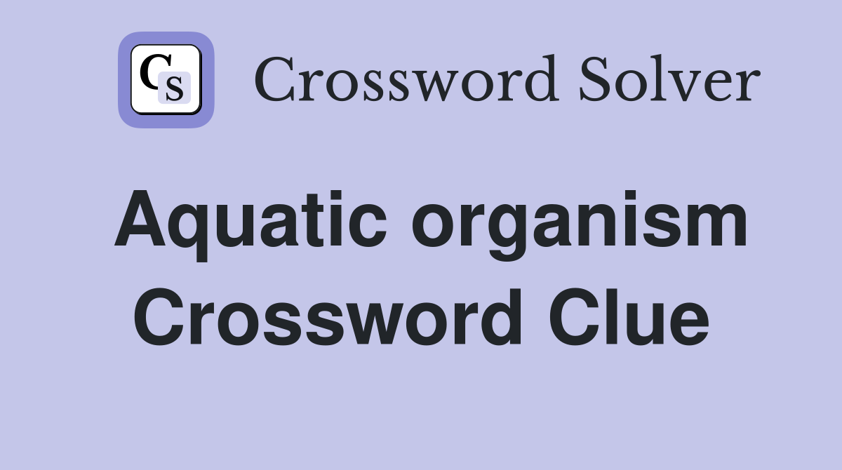 Aquatic organism Crossword Clue