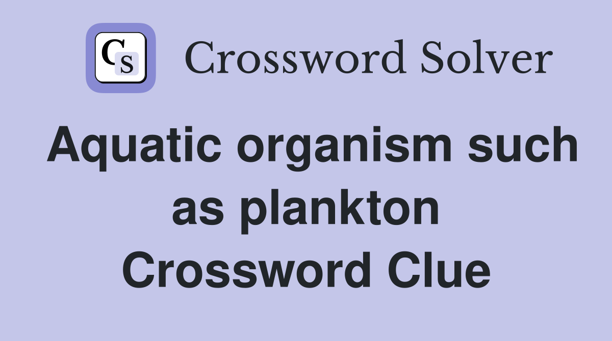 Aquatic organism such as plankton Crossword Clue