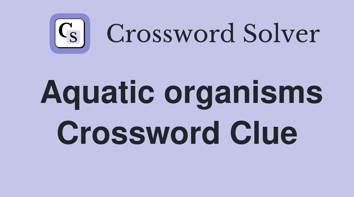 Aquatic organisms Crossword Clue