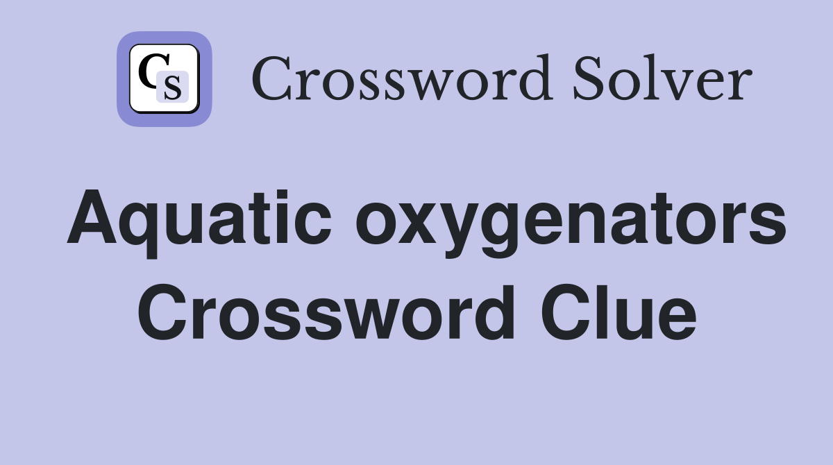 Aquatic oxygenators Crossword Clue