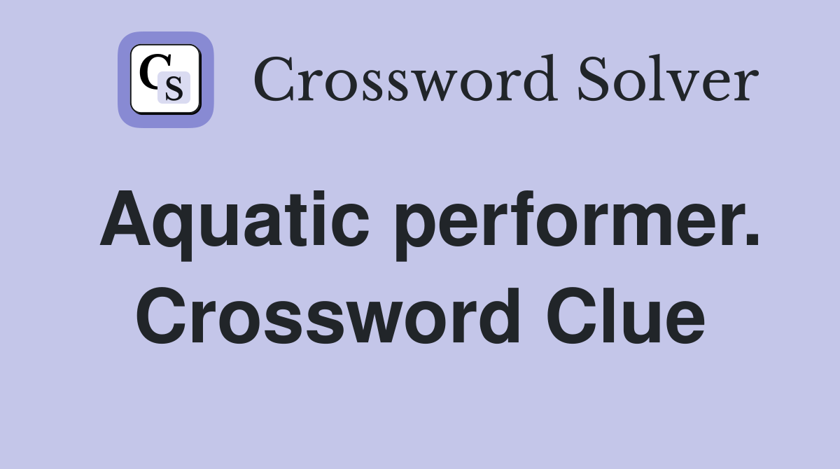 Aquatic performer. Crossword Clue