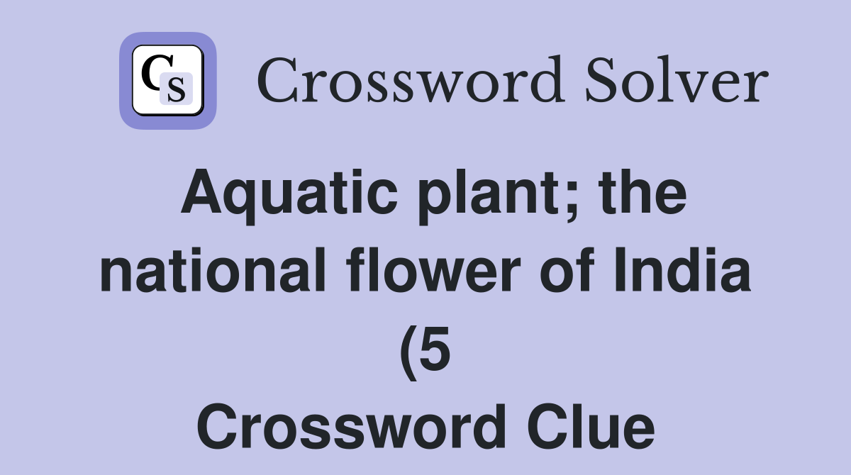 Aquatic plant the national flower of India (5) Crossword Clue Aquatic plant the national flower of India (5) Crossword Clue