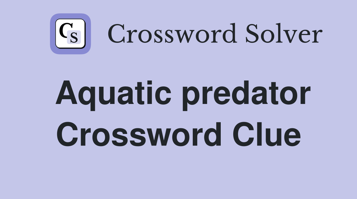 Aquatic predator Crossword Clue