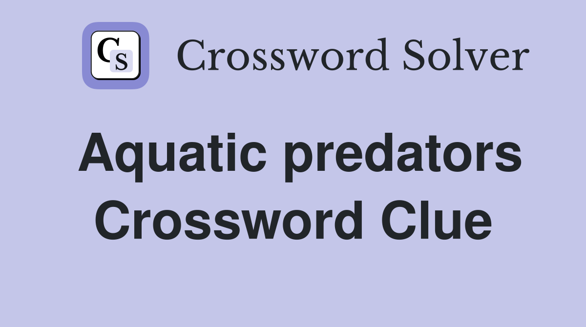 Aquatic predators Crossword Clue