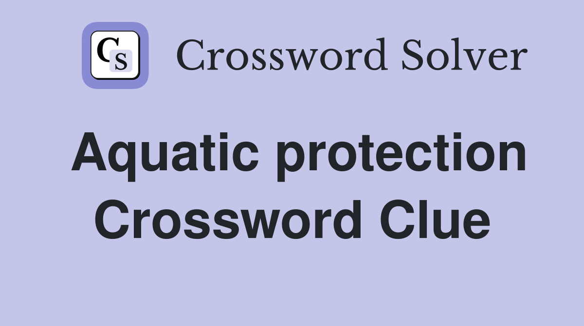 Aquatic protection Crossword Clue
