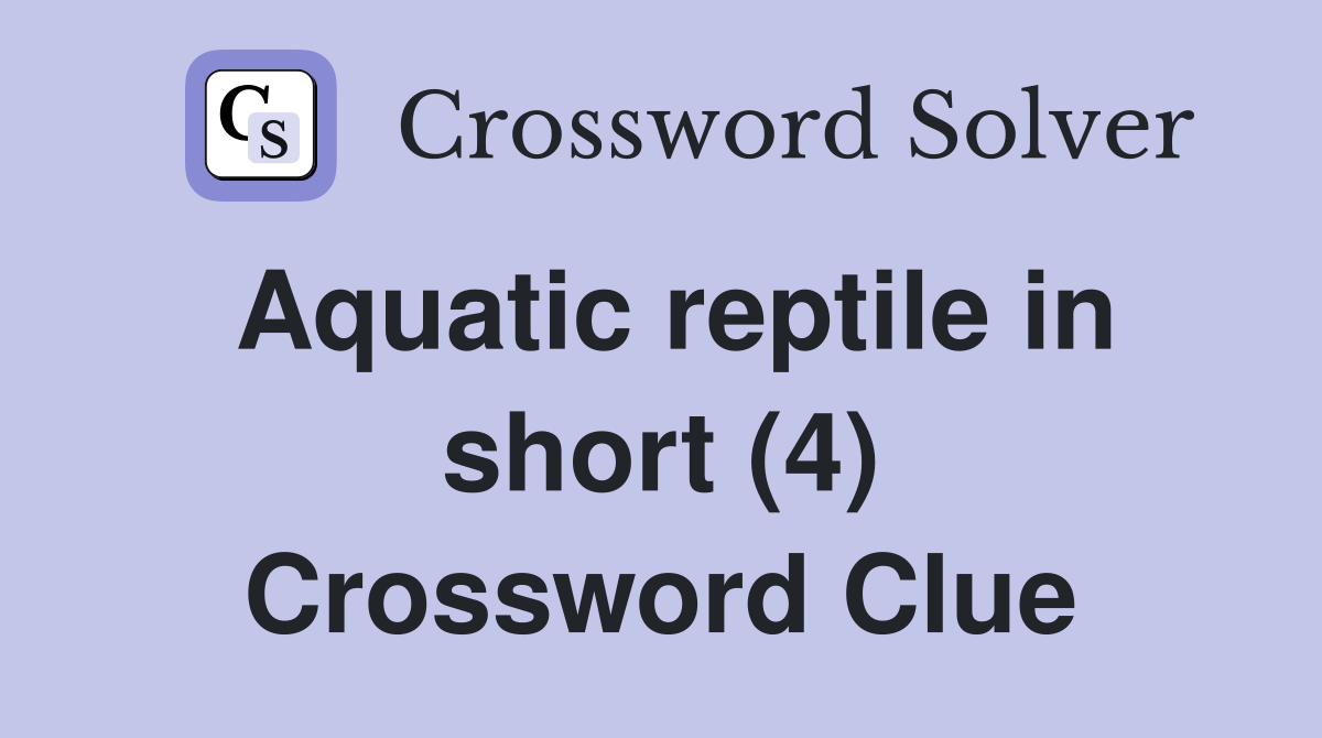 Aquatic reptile in short (4) Crossword Clue
