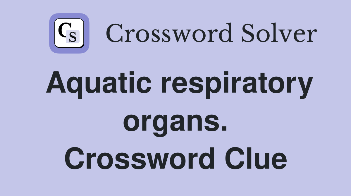 Aquatic respiratory organs. Crossword Clue