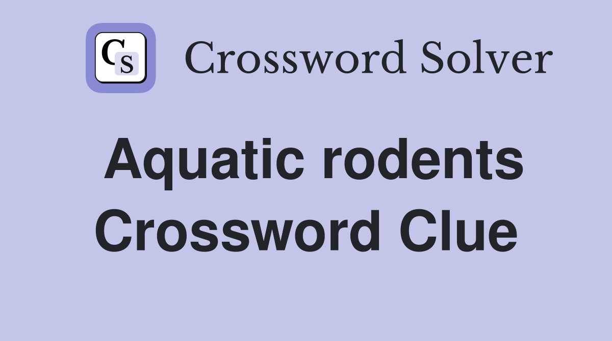 Aquatic rodents Crossword Clue
