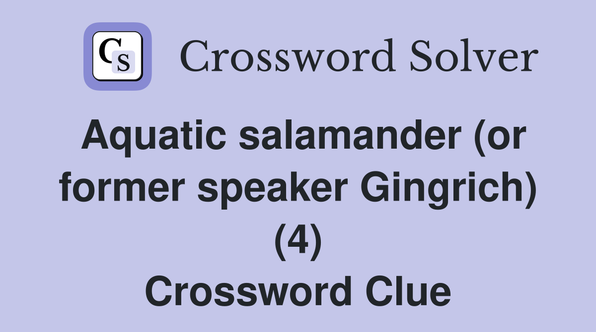 Aquatic salamander (or former speaker Gingrich) (4) Crossword Clue