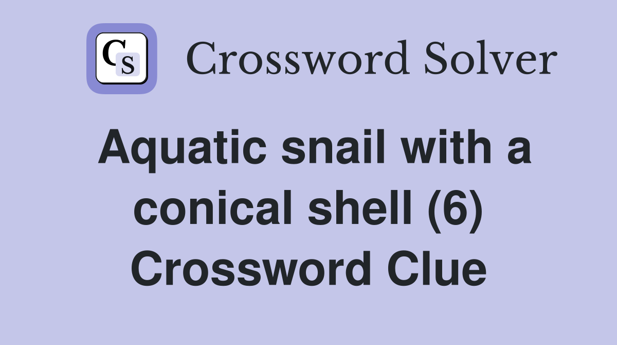 Aquatic snail with a conical shell (6) Crossword Clue