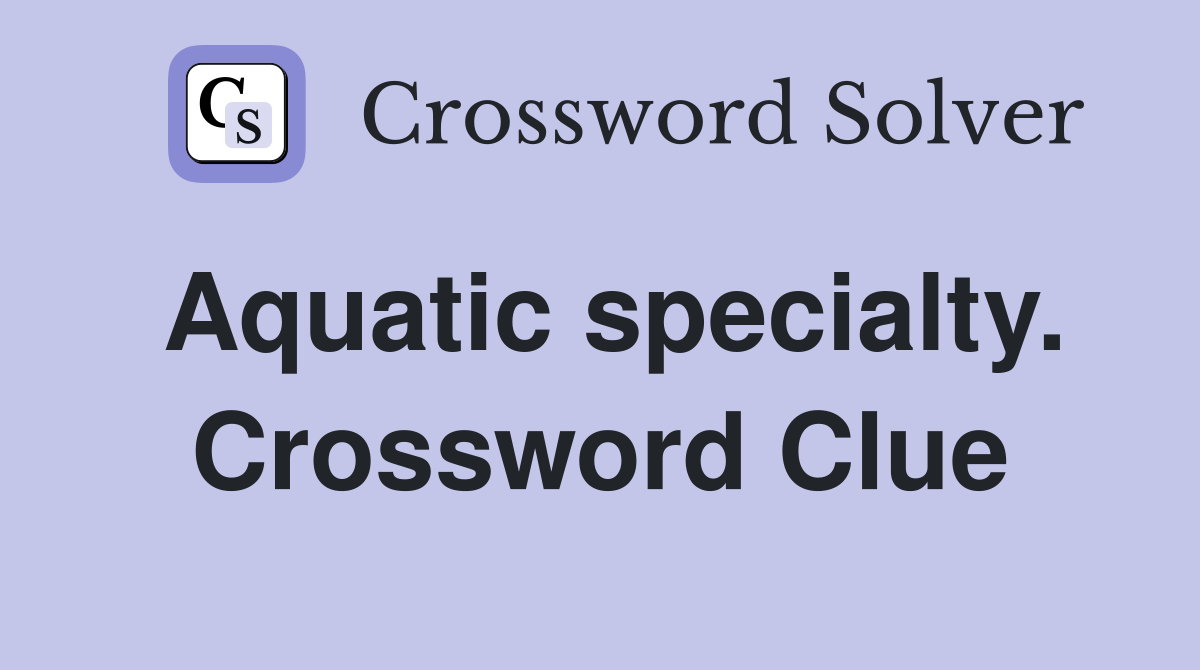 Aquatic specialty. Crossword Clue