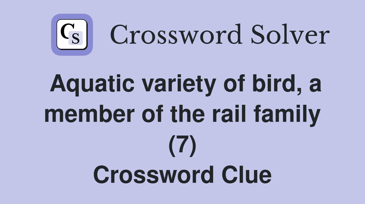Aquatic variety of bird, a member of the rail family (7) Crossword Clue