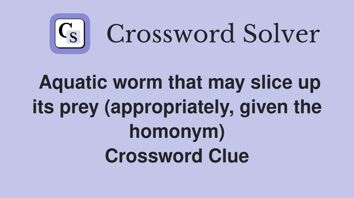 Aquatic worm that may slice up its prey (appropriately, given the homonym) Crossword Clue
