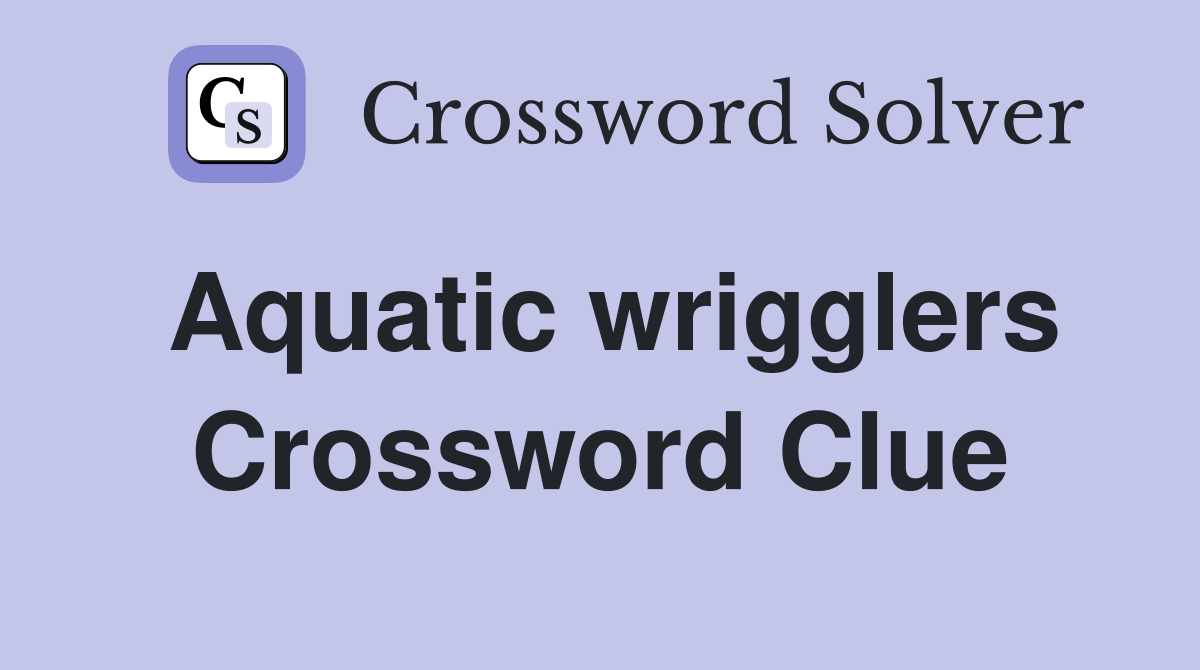 Aquatic wrigglers Crossword Clue