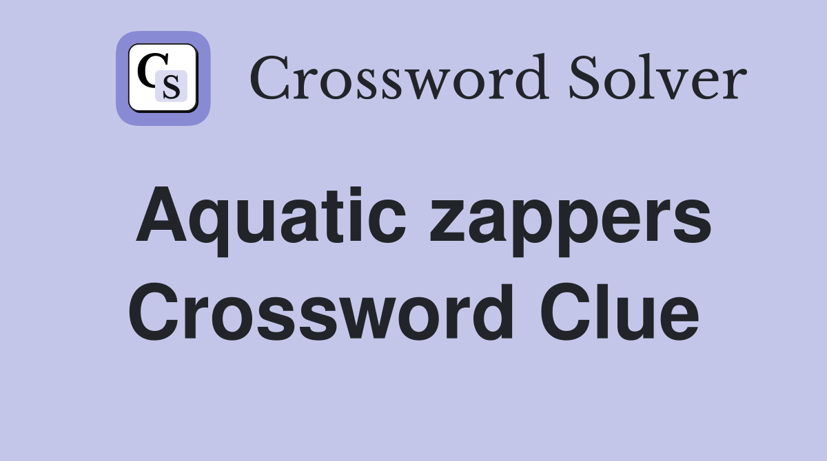 Aquatic zappers Crossword Clue