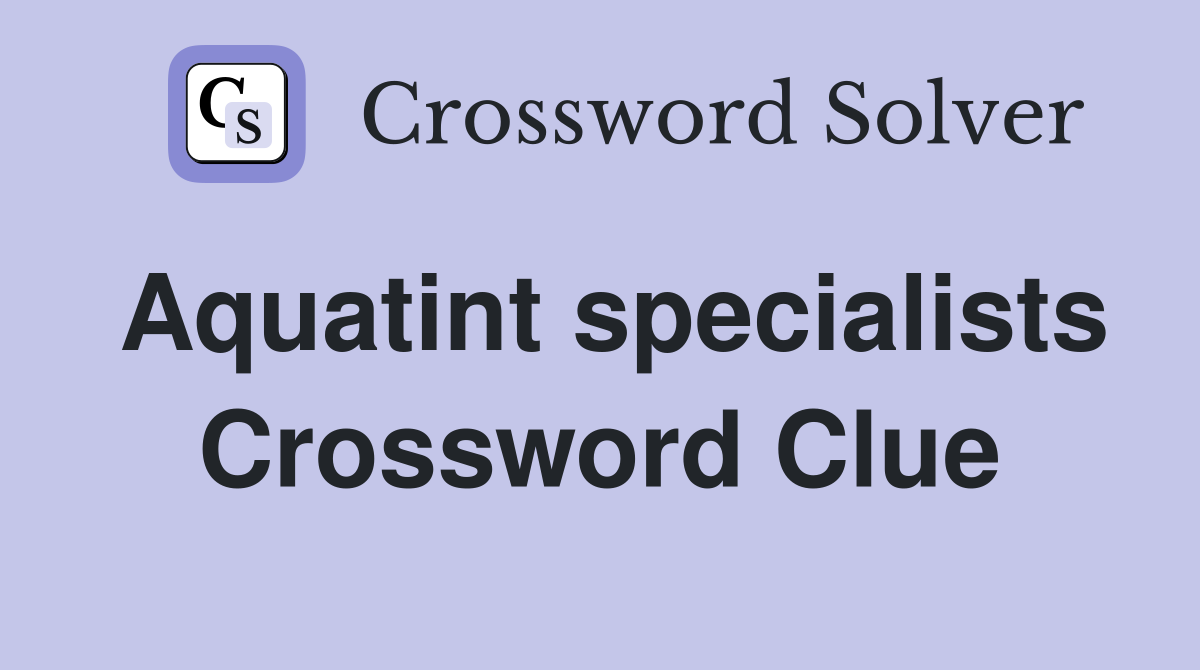 Aquatint specialists Crossword Clue