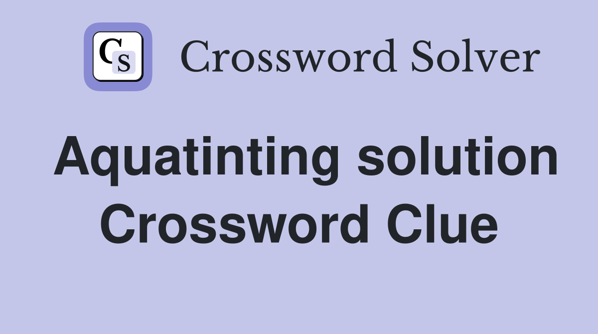 Aquatinting solution Crossword Clue