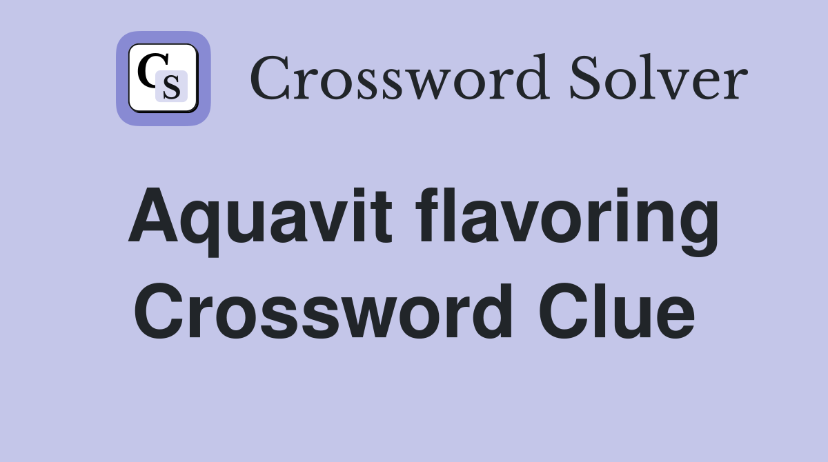 Aquavit flavoring Crossword Clue