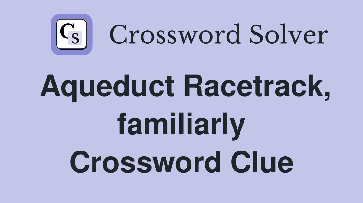 Aqueduct Racetrack, familiarly Crossword Clue
