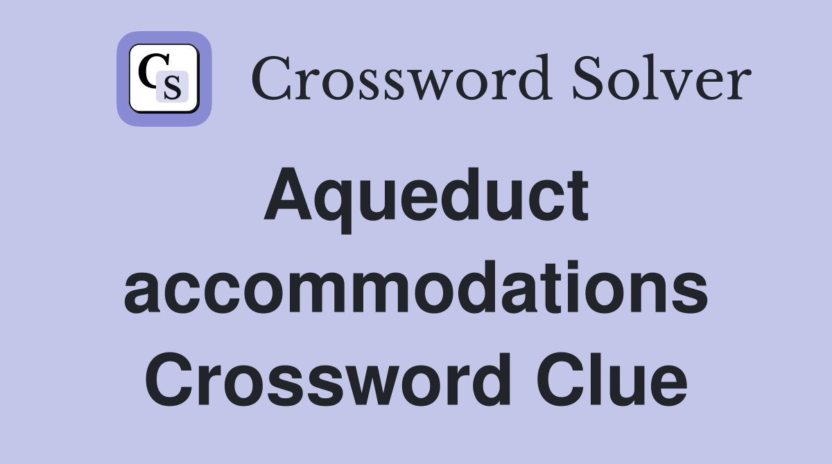 Aqueduct accommodations Crossword Clue