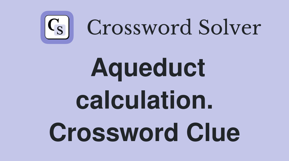Aqueduct calculation. Crossword Clue