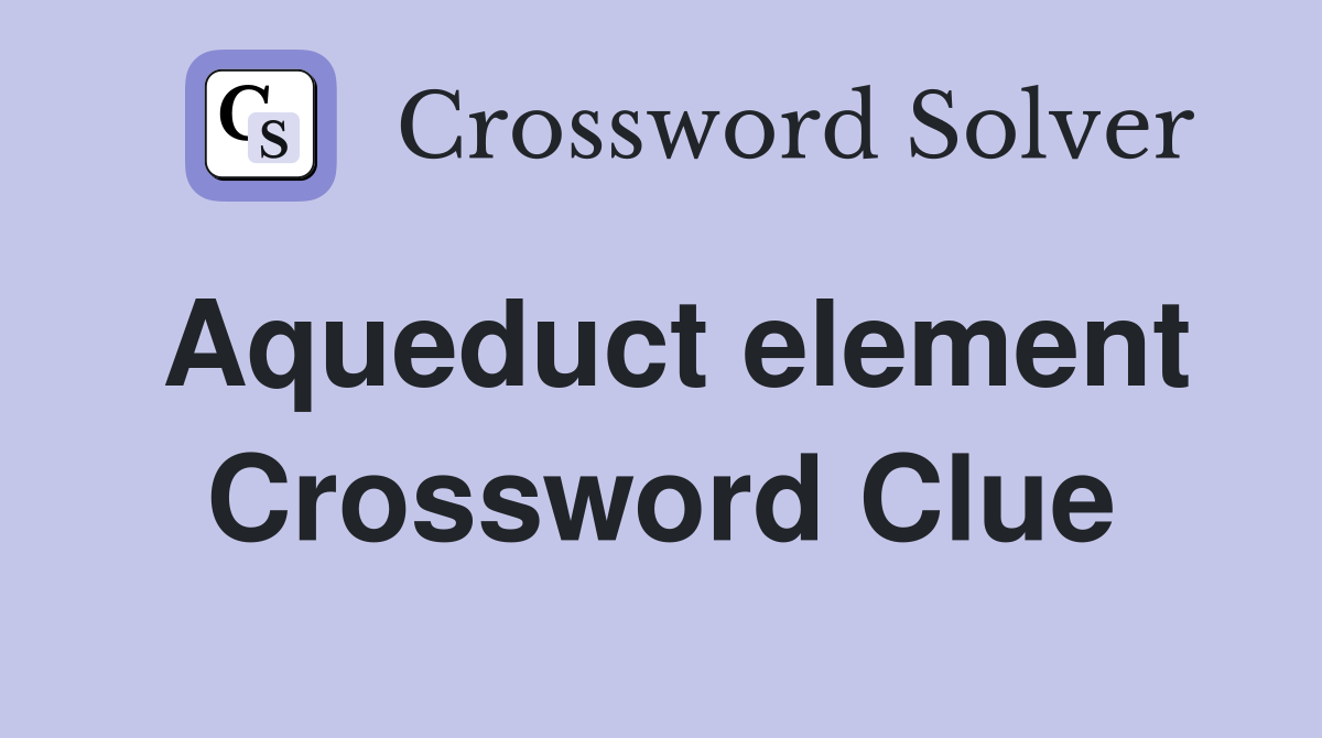 Aqueduct element Crossword Clue