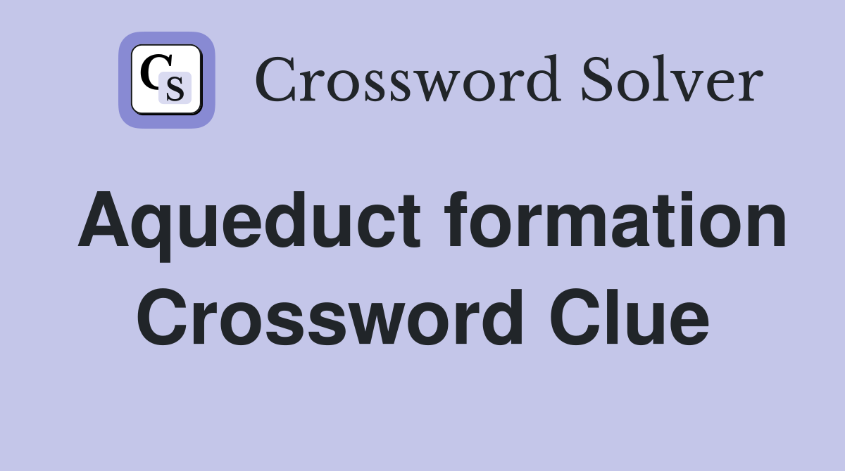 Aqueduct formation Crossword Clue